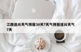 江西遂川天气预报30天?天气预报遂川天气7天